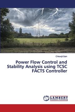 portada Power Flow Control and Stability Analysis using TCSC FACTS Controller (en Inglés)