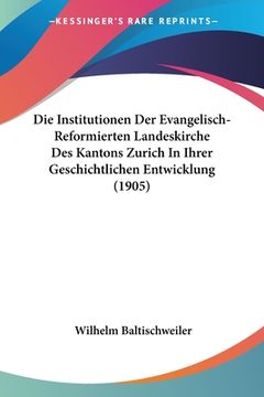 portada Die Institutionen Der Evangelisch-Reformierten Landeskirche Des Kantons Zurich In Ihrer Geschichtlichen Entwicklung (1905) (en Alemán)