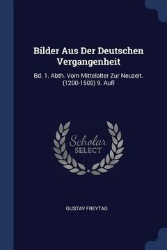 portada Bilder Aus Der Deutschen Vergangenheit: Bd. 1. Abth. Vom Mittelalter Zur Neuzeit. (1200-1500) 9. Aufl (en Inglés)