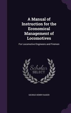 portada A Manual of Instruction for the Economical Management of Locomotives: For Locomotive Engineers and Firemen (in English)
