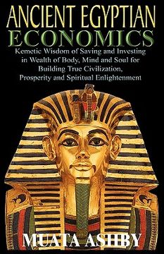 portada ancient egyptian economics kemetic wisdom of saving and investing in wealth of body, mind, and soul for building true civilization, prosperity and spi (in English)