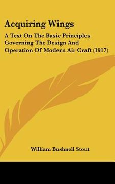 portada acquiring wings: a text on the basic principles governing the design and operation of modern air craft (1917)