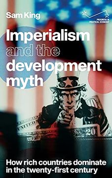 portada Imperialism and the Development Myth: How Rich Countries Dominate in the Twenty-First Century (Progress in Political Economy) (en Inglés)