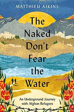 portada The Naked Don'T Fear the Water: An Underground Journey With Afghan Refugees (en Inglés)