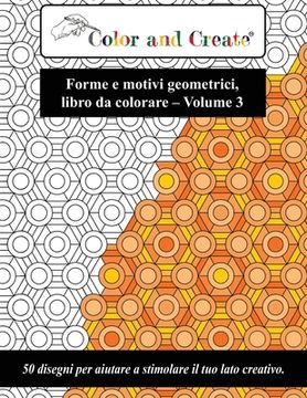 portada Color and Create - Forme e motivi geometrici Vol. 3: 50 disegni per aiutare a stimolare il tuo lato creativo (Italiano/Italian) (en Italiano)