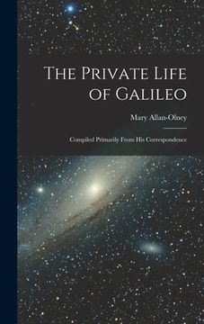 portada The Private Life of Galileo: Compiled Primarily From His Correspondence (en Inglés)