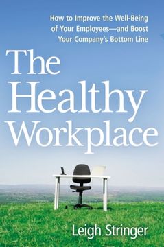 portada The Healthy Workplace: How to Improve the Well-Being of Your Employees---And Boost Your Company's Bottom Line (en Inglés)