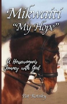 portada Mikwaiti "My Hope": A Horsewoman's Journey with God