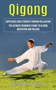 portada Qigong: Suppleness and Strength Through Relaxation (The Ultimate Beginner's Guide to qi Gong Meditation and Healing) (Paperback or Softback) (en Inglés)
