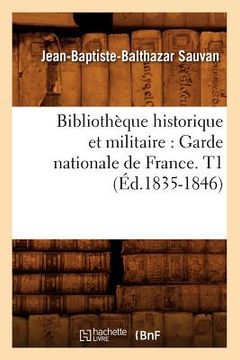 portada Bibliothèque Historique Et Militaire: Garde Nationale de France. T1 (Éd.1835-1846) (en Francés)