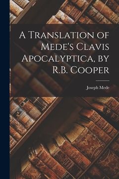 portada A Translation of Mede's Clavis Apocalyptica, by R.B. Cooper (in English)