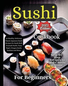 portada Sushi Cookbook For Beginners: Step-by-Step Instructions for Perfect Rolls Every Time (en Inglés)