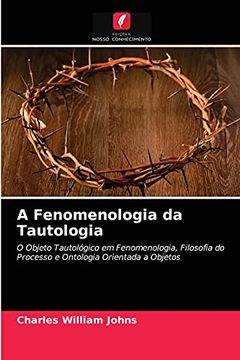 portada A Fenomenologia da Tautologia: O Objeto Tautológico em Fenomenologia, Filosofia do Processo e Ontologia Orientada a Objetos (en Portugués)