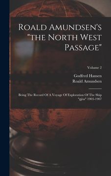 portada Roald Amundsen's "the North West Passage": Being The Record Of A Voyage Of Exploration Of The Ship "gjöa" 1903-1907; Volume 2 (en Inglés)