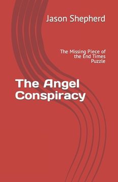 portada The Angel Conspiracy: The Missing Piece to the End Times Puzzle (en Inglés)