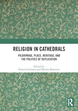 portada Religion in Cathedrals: Pilgrimage, Place, Heritage, and the Politics of Replication (en Inglés)