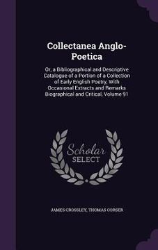 portada Collectanea Anglo-Poetica: Or, a Bibliographical and Descriptive Catalogue of a Portion of a Collection of Early English Poetry, With Occasional (en Inglés)