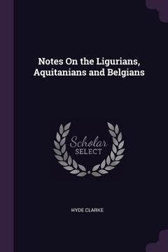 portada Notes On the Ligurians, Aquitanians and Belgians (en Inglés)