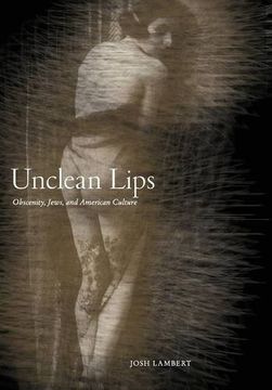 portada Unclean Lips: Obscenity, Jews, and American Culture (Goldstein-Goren Series in American Jewish History)