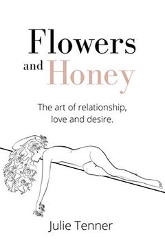 portada Flowers and Honey: The art of Relationship, Love and Desire (en Inglés)