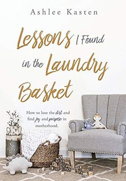 portada Lessons i Found in the Laundry Basket: How to Lose the Dirt and Find joy and Purpose in Motherhood. (libro en Inglés)