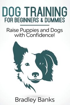 portada Dog Training for Beginners & Dummies: Raise Puppies and Dogs with Confidence! (en Inglés)