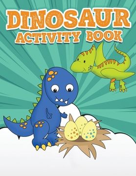 portada Dinosaur Activity Book 100 Pages Of Fun: Large Dino Puzzle Workbook including Dot to Dot, Sudoku, Mazes, Tic Tac Dino, Hangman and More! Great for age (en Inglés)