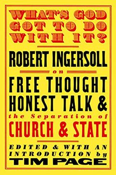 portada What's god got to do With It? Robert Ingersoll on Free Thought, Honest Talk and the Separation of Church and State (en Inglés)