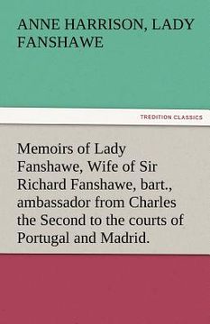 portada memoirs of lady fanshawe, wife of sir richard fanshawe, bart., ambassador from charles the second to the courts of portugal and madrid. (en Inglés)
