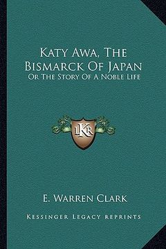 portada katy awa, the bismarck of japan: or the story of a noble life (en Inglés)