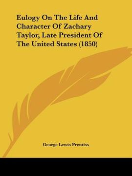 portada eulogy on the life and character of zachary taylor, late president of the united states (1850) (en Inglés)