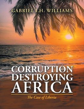 portada Corruption Is Destroying Africa: The Case of Liberia (en Inglés)