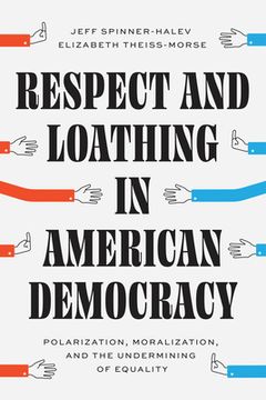 portada Respect and Loathing in American Democracy: Polarization, Moralization, and the Undermining of Equality (en Inglés)