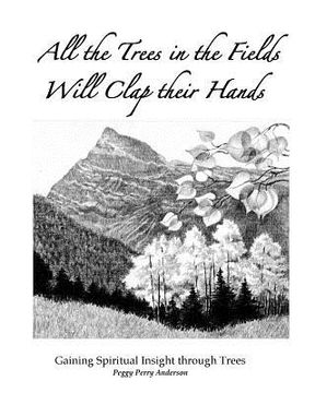 portada All the Trees in the Fields Will Clap Their Hands: Gaining Spiritual Insight through Trees