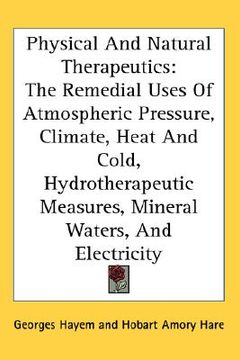 portada physical and natural therapeutics: the remedial uses of atmospheric pressure, climate, heat and cold, hydrotherapeutic measures, mineral waters, and e