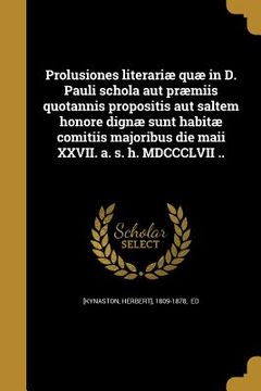 portada Prolusiones literariæ quæ in D. Pauli schola aut præmiis quotannis propositis aut saltem honore dignæ sunt habitæ comitiis majoribus die maii XXVII. a (en Latin)