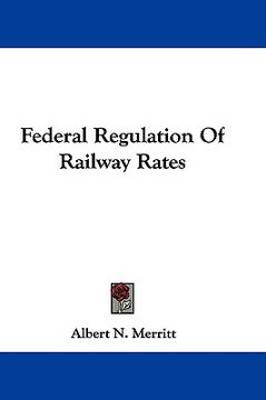 portada federal regulation of railway rates (en Inglés)