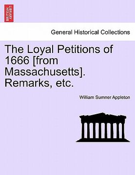 portada the loyal petitions of 1666 [from massachusetts]. remarks, etc. (en Inglés)
