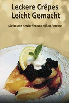 portada Leckere Crêpes - Leicht Gemacht: Die Besten Herzhaften und Süßen Rezepte 