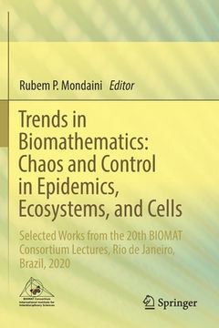 portada Trends in Biomathematics: Chaos and Control in Epidemics, Ecosystems, and Cells: Selected Works from the 20th Biomat Consortium Lectures, Rio de Janei (in English)