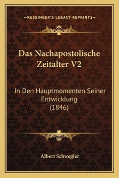 portada Das Nachapostolische Zeitalter V2: In Den Hauptmomenten Seiner Entwicklung (1846) (en Alemán)