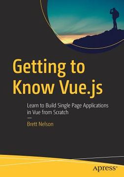 portada Getting to Know Vue.Js: Learn to Build Single Page Applications in Vue from Scratch (en Inglés)