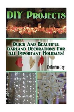 portada DIY Projects: Quick And Beautiful Garland Decorations For All Important Holidays!: (DIY Garland, DIY Projects For Home, Garland Idea (en Inglés)