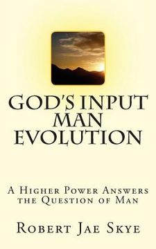 portada God's Input Man Evolution: A Higher Power Answers The Question of Man (in English)