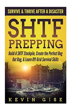 portada Shtf Prepping: Survive & Thrive After a Disaster - Build a Shtf Stockpile, Create the Perfect bug out Bag, & Learn Off-Grid Survival Skills (en Inglés)