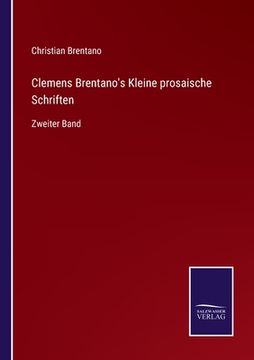 portada Clemens Brentano's Kleine prosaische Schriften: Zweiter Band (en Alemán)