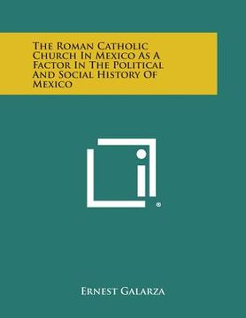 portada The Roman Catholic Church in Mexico as a Factor in the Political and Social History of Mexico (en Inglés)