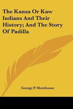 portada the kansa or kaw indians and their history; and the story of padilla (in English)