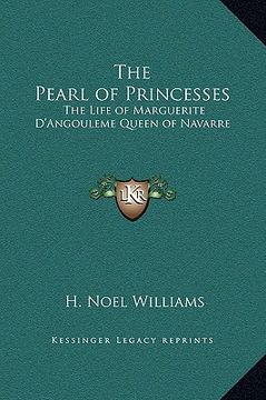 portada the pearl of princesses: the life of marguerite d'angouleme queen of navarre (en Inglés)