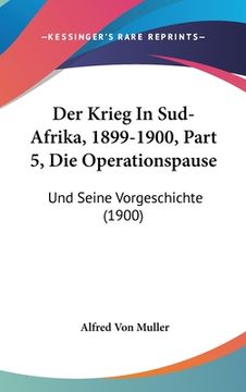 portada Der Krieg In Sud-Afrika, 1899-1900, Part 5, Die Operationspause: Und Seine Vorgeschichte (1900) (en Alemán)